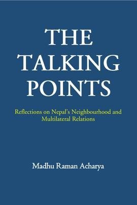 The Talking Points Reflections on Nepal’s Neighbourhood and Multilateral Relations